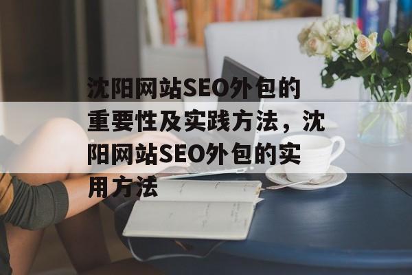 沈阳网站SEO外包的重要性及实践方法，沈阳网站SEO外包的实用方法