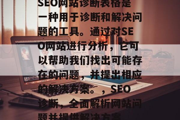 SEO网站诊断表格是一种用于诊断和解决问题的工具。通过对SEO网站进行分析,它可以帮助我们找出可能存在的问题,并提出相应的解决方案。,SEO诊断,全面解析网站问题并提供解决方案 SEO网站诊断表格是一种用于诊断和解决问题的工具。通过对SEO网站进行分析,它可以帮助我们找出可能存在的问题,并提出相应的解决方案。,SEO诊断,全面解析网站问题并提供解决方案