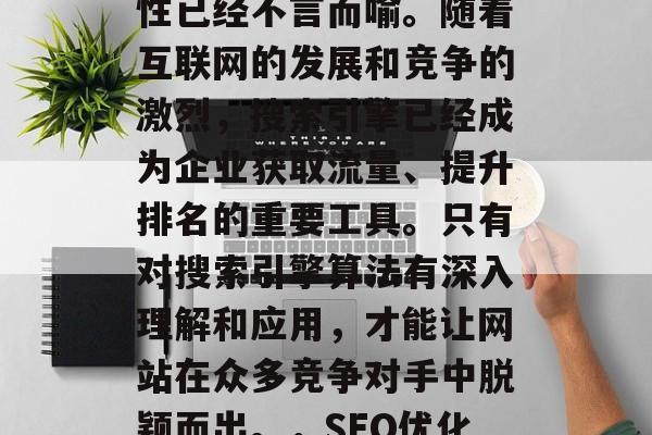 SEO优化网站的必要性已经不言而喻。随着互联网的发展和竞争的激烈,搜索引擎已经成为企业获取流量、提升排名的重要工具。只有对搜索引擎算法有深入理解和应用,才能让网站在众多竞争对手中脱颖而出。,SEO优化的重要性 SEO优化网站的必要性已经不言而喻。随着互联网的发展和竞争的激烈,搜索引擎已经成为企业获取流量、提升排名的重要工具。只有对搜索引擎算法有深入理解和应用,才能让网站在众多竞争对手中脱颖而出。,SEO优化的重要性