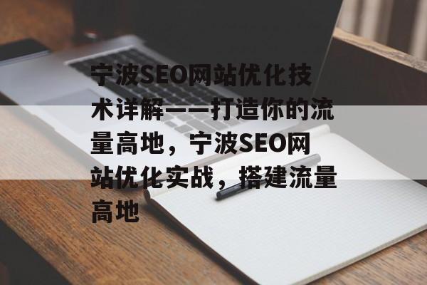 宁波SEO网站优化技术详解——打造你的流量高地，宁波SEO网站优化实战，搭建流量高地