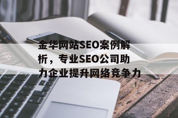 金华网站SEO案例解析,专业SEO公司助力企业提升网络竞争力 金华网站SEO案例解析,专业SEO公司助力企业提升网络竞争力