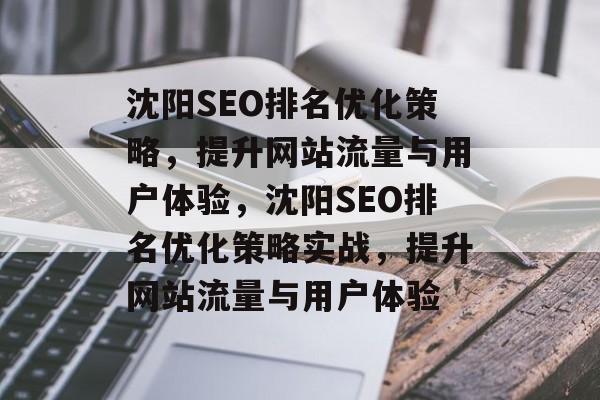 沈阳SEO排名优化策略,提升网站流量与用户体验,沈阳SEO排名优化策略实战,提升网站流量与用户体验 沈阳SEO排名优化策略,提升网站流量与用户体验,沈阳SEO排名优化策略实战,提升网站流量与用户体验