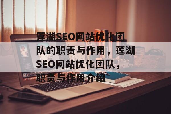 莲湖SEO网站优化团队的职责与作用,莲湖SEO网站优化团队,职责与作用介绍 莲湖SEO网站优化团队的职责与作用,莲湖SEO网站优化团队,职责与作用介绍