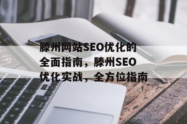 滕州网站SEO优化的全面指南,滕州SEO优化实战,全方位指南 滕州网站SEO优化的全面指南,滕州SEO优化实战,全方位指南