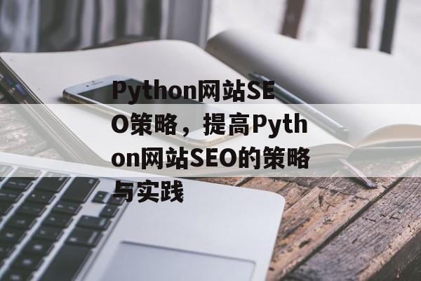 Python网站SEO策略,提高Python网站SEO的策略与实践 Python网站SEO策略,提高Python网站SEO的策略与实践