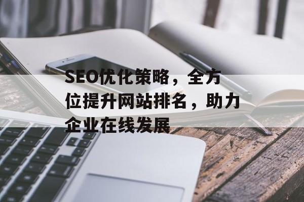 SEO优化策略,全方位提升网站排名,助力企业在线发展 SEO优化策略,全方位提升网站排名,助力企业在线发展
