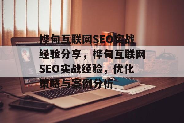 桦甸互联网SEO实战经验分享,桦甸互联网SEO实战经验,优化策略与案例分析 桦甸互联网SEO实战经验分享,桦甸互联网SEO实战经验,优化策略与案例分析
