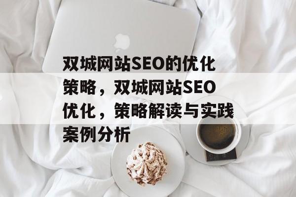 双城网站SEO的优化策略，双城网站SEO优化，策略解读与实践案例分析