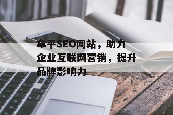 牟平SEO网站,助力企业互联网营销,提升品牌影响力 牟平SEO网站,助力企业互联网营销,提升品牌影响力
