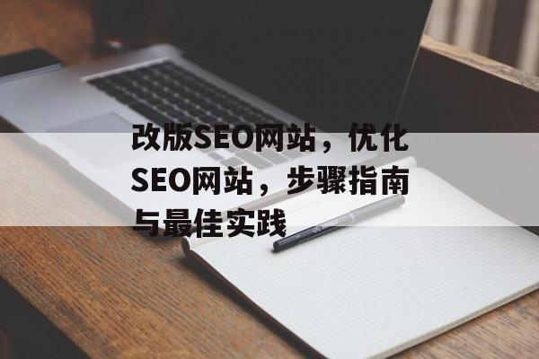 改版SEO网站,优化SEO网站,步骤指南与最佳实践 改版SEO网站,优化SEO网站,步骤指南与最佳实践