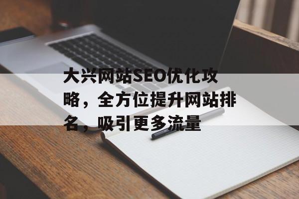 大兴网站SEO优化攻略，全方位提升网站排名，吸引更多流量