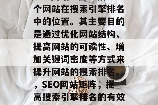 SEO网站矩阵是指一个网站在搜索引擎排名中的位置。其主要目的是通过优化网站结构、提高网站的可读性、增加关键词密度等方式来提升网站的搜索排名。,SEO网站矩阵,提高搜索引擎排名的有效方法 SEO网站矩阵是指一个网站在搜索引擎排名中的位置。其主要目的是通过优化网站结构、提高网站的可读性、增加关键词密度等方式来提升网站的搜索排名。,SEO网站矩阵,提高搜索引擎排名的有效方法