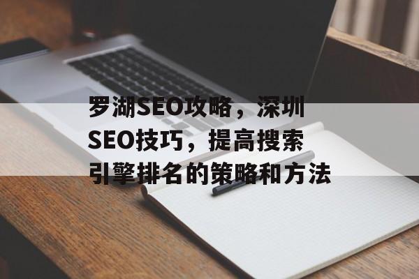 罗湖SEO攻略，深圳SEO技巧，提高搜索引擎排名的策略和方法