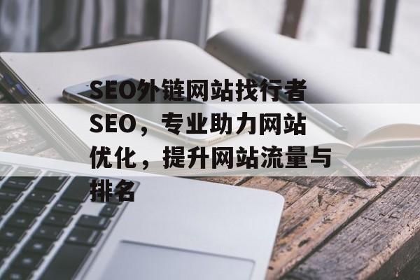 SEO外链网站找行者SEO,专业助力网站优化,提升网站流量与排名 SEO外链网站找行者SEO,专业助力网站优化,提升网站流量与排名