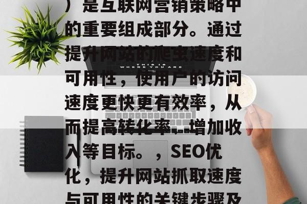 SEO(搜索引擎优化)是互联网营销策略中的重要组成部分。通过提升网站的爬虫速度和可用性,使用户的访问速度更快更有效率,从而提高转化率、增加收入等目标。,SEO优化,提升网站抓取速度与可用性的关键步骤及效果评估方法 SEO(搜索引擎优化)是互联网营销策略中的重要组成部分。通过提升网站的爬虫速度和可用性,使用户的访问速度更快更有效率,从而提高转化率、增加收入等目标。,SEO优化,提升网站抓取速度与可用性的关键步骤及效果评估方法