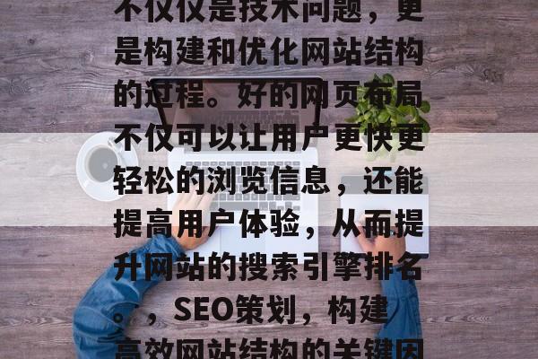 SEO策划网站结构,不仅仅是技术问题,更是构建和优化网站结构的过程。好的网页布局不仅可以让用户更快更轻松的浏览信息,还能提高用户体验,从而提升网站的搜索引擎排名。,SEO策划,构建高效网站结构的关键因素与实施步骤 SEO策划网站结构,不仅仅是技术问题,更是构建和优化网站结构的过程。好的网页布局不仅可以让用户更快更轻松的浏览信息,还能提高用户体验,从而提升网站的搜索引擎排名。,SEO策划,构建高效网站结构的关键因素与实施步骤