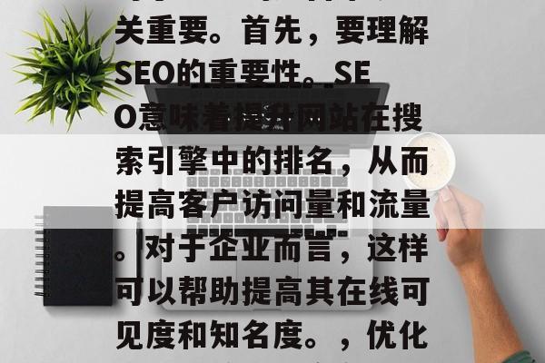 SEO优化网站链接，对于企业的运营来说至关重要。首先，要理解SEO的重要性。SEO意味着提升网站在搜索引擎中的排名，从而提高客户访问量和流量。对于企业而言，这样可以帮助提高其在线可见度和知名度。，优化网站链接，提高在线可见度与流量的关键