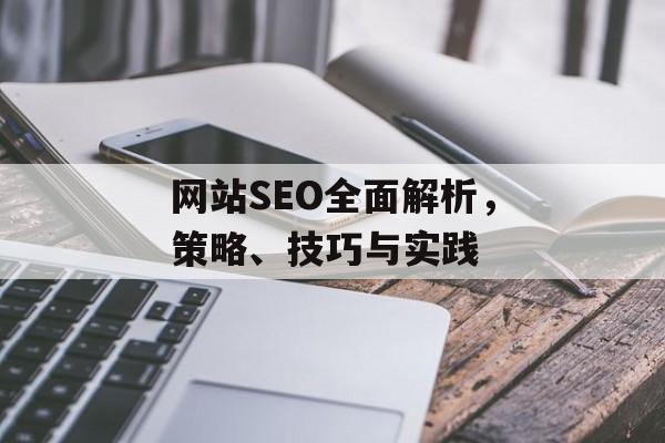 网站SEO全面解析，策略、技巧与实践