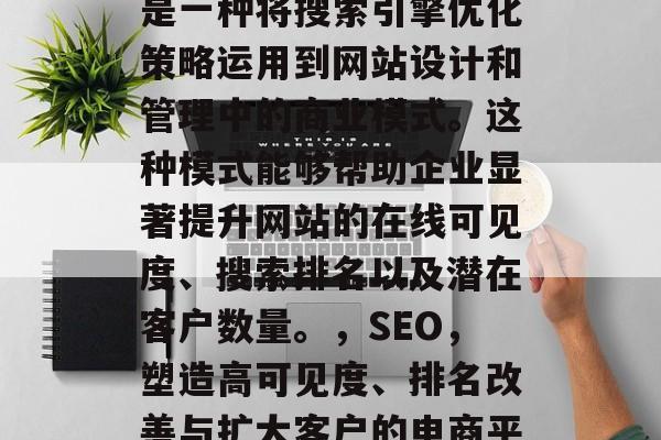 SEO的大流量网站,是一种将搜索引擎优化策略运用到网站设计和管理中的商业模式。这种模式能够帮助企业显著提升网站的在线可见度、搜索排名以及潜在客户数量。,SEO,塑造高可见度、排名改善与扩大客户的电商平台 SEO的大流量网站,是一种将搜索引擎优化策略运用到网站设计和管理中的商业模式。这种模式能够帮助企业显著提升网站的在线可见度、搜索排名以及潜在客户数量。,SEO,塑造高可见度、排名改善与扩大客户的电商平台