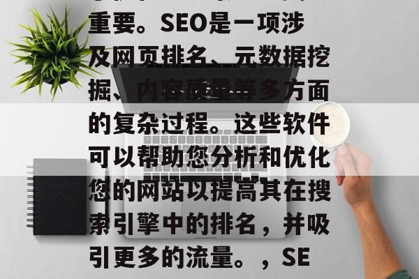 SEO网站分析软件对于优化SEO策略至关重要。SEO是一项涉及网页排名、元数据挖掘、内容质量等多方面的复杂过程。这些软件可以帮助您分析和优化您的网站以提高其在搜索引擎中的排名，并吸引更多的流量。，SEO网站分析软件，提升SEO排名的必备工具