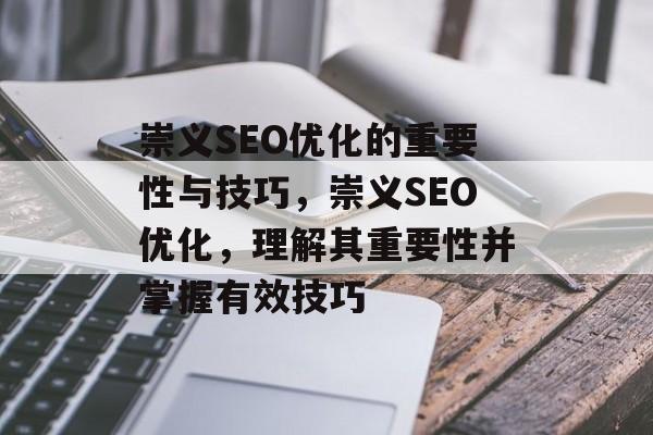 崇义SEO优化的重要性与技巧，崇义SEO优化，理解其重要性并掌握有效技巧