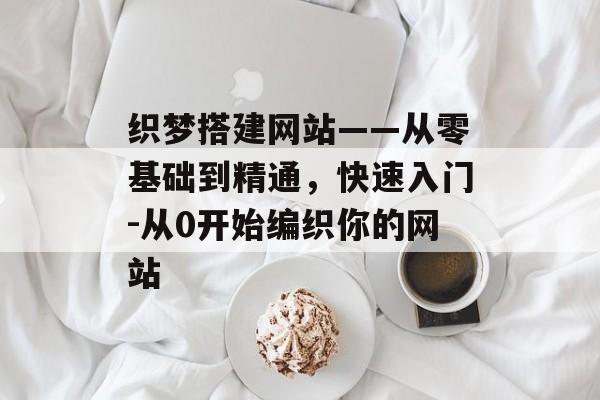 织梦搭建网站——从零基础到精通，快速入门-从0开始编织你的网站
