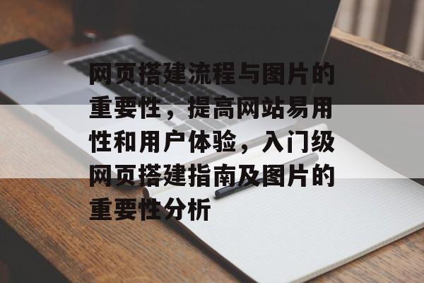 网页搭建流程与图片的重要性，提高网站易用性和用户体验，入门级网页搭建指南及图片的重要性分析