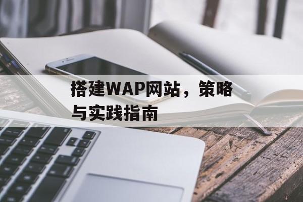 搭建WAP网站,策略与实践指南 搭建WAP网站,策略与实践指南
