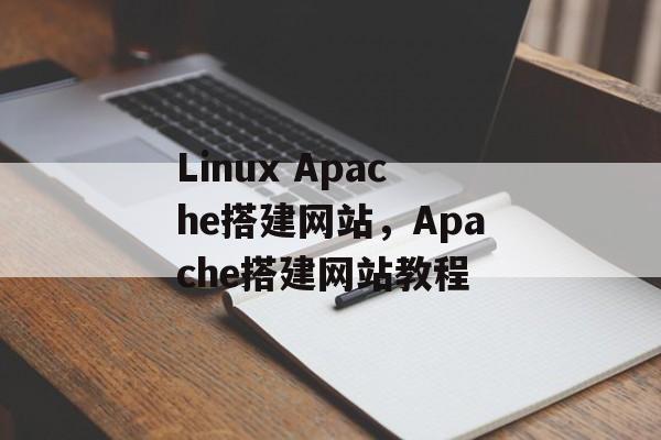 Linux Apache搭建网站,Apache搭建网站教程 Linux Apache搭建网站,Apache搭建网站教程