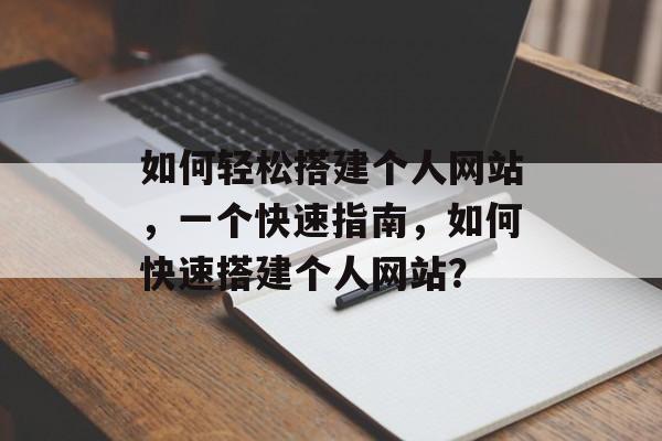 如何轻松搭建个人网站,一个快速指南,如何快速搭建个人网站? 如何轻松搭建个人网站,一个快速指南,如何快速搭建个人网站?