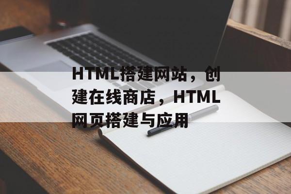 HTML搭建网站,创建在线商店,HTML网页搭建与应用 HTML搭建网站,创建在线商店,HTML网页搭建与应用