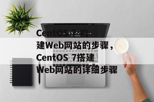 CentOS 7 构建Web网站的步骤，CentOS 7搭建Web网站的详细步骤