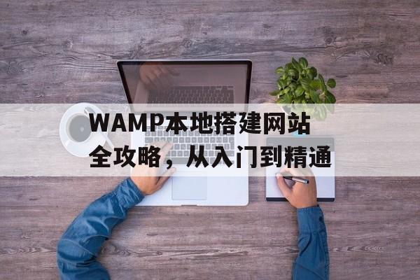 WAMP本地搭建网站全攻略，从入门到精通