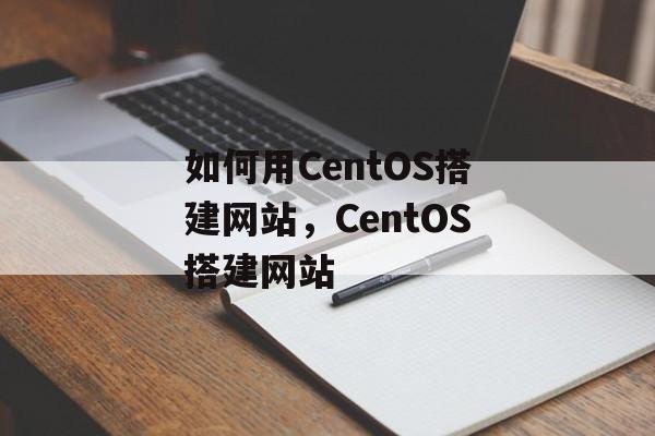 如何用CentOS搭建网站,CentOS搭建网站 如何用CentOS搭建网站,CentOS搭建网站