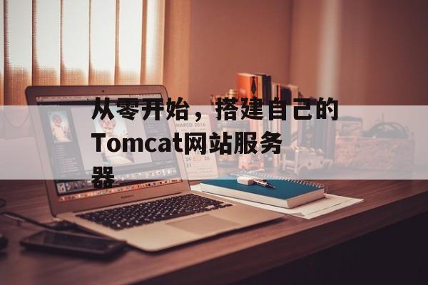 从零开始，搭建自己的Tomcat网站服务器