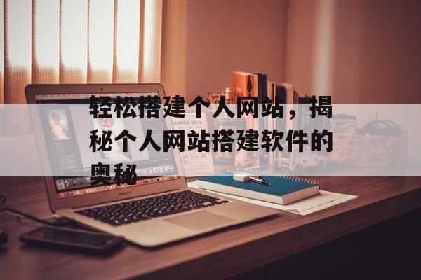 轻松搭建个人网站,揭秘个人网站搭建软件的奥秘 轻松搭建个人网站,揭秘个人网站搭建软件的奥秘