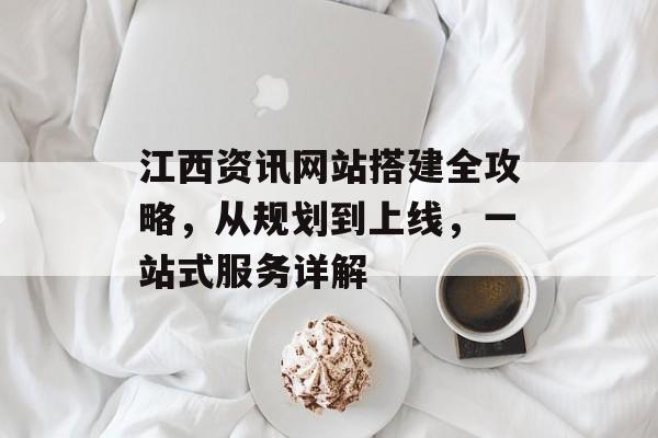 江西资讯网站搭建全攻略，从规划到上线，一站式服务详解