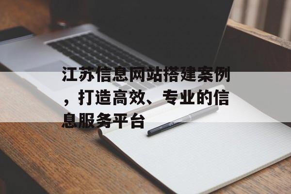 江苏信息网站搭建案例,打造高效、专业的信息服务平台 江苏信息网站搭建案例,打造高效、专业的信息服务平台