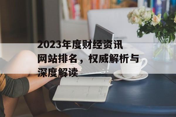 2023年度财经资讯网站排名，权威解析与深度解读
