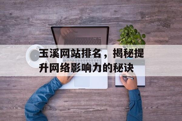 玉溪网站排名,揭秘提升网络影响力的秘诀 玉溪网站排名,揭秘提升网络影响力的秘诀