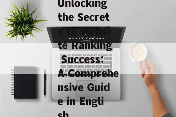 Unlocking the Secrets to Website Ranking Success: A Comprehensive Guide in English