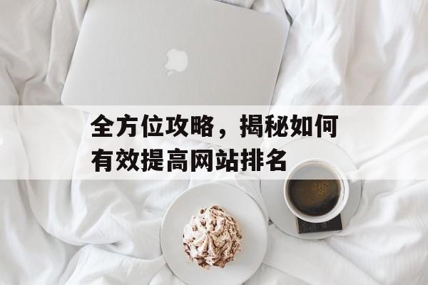 全方位攻略，揭秘如何有效提高网站排名