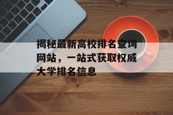 揭秘最新高校排名查询网站，一站式获取权威大学排名信息