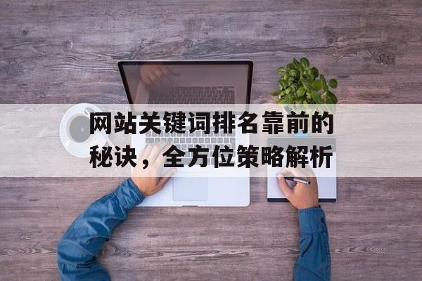 网站关键词排名靠前的秘诀，全方位策略解析