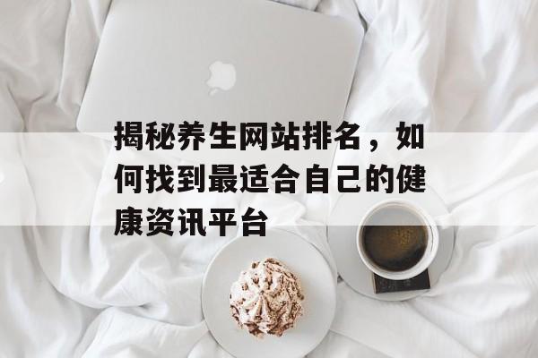 揭秘养生网站排名，如何找到最适合自己的健康资讯平台