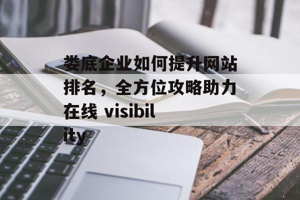 娄底企业如何提升网站排名,全方位攻略助力在线 visibility 娄底企业如何提升网站排名,全方位攻略助力在线 visibility