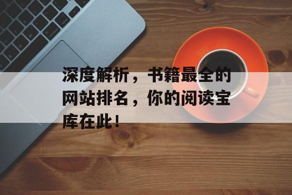 深度解析，书籍最全的网站排名，你的阅读宝库在此！