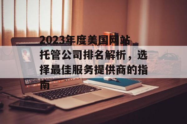 2023年度美国网站托管公司排名解析，选择最佳服务提供商的指南
