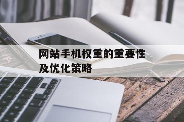 网站手机权重的重要性及优化策略