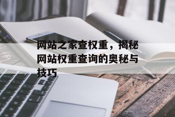 网站之家查权重，揭秘网站权重查询的奥秘与技巧